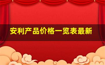 安利产品价格一览表最新