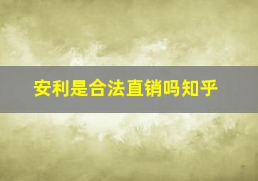 安利是合法直销吗知乎