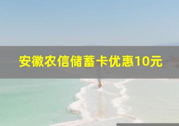 安徽农信储蓄卡优惠10元