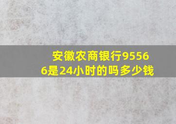 安徽农商银行95566是24小时的吗多少钱