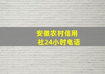 安徽农村信用社24小时电话