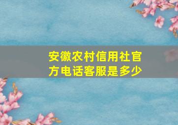 安徽农村信用社官方电话客服是多少