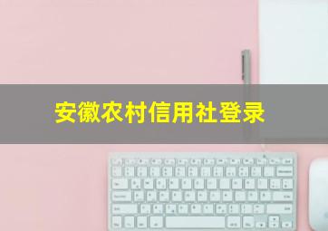 安徽农村信用社登录