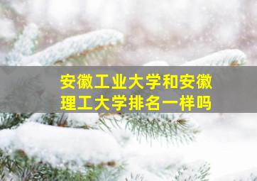 安徽工业大学和安徽理工大学排名一样吗