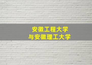 安徽工程大学与安徽理工大学