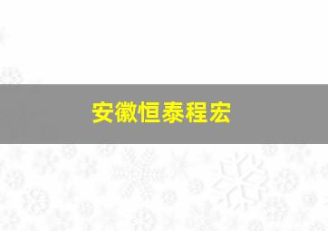 安徽恒泰程宏