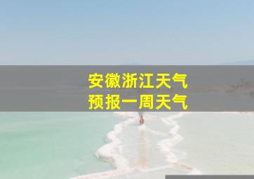 安徽浙江天气预报一周天气