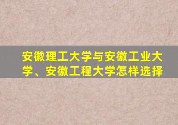 安徽理工大学与安徽工业大学、安徽工程大学怎样选择