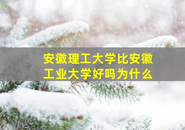 安徽理工大学比安徽工业大学好吗为什么