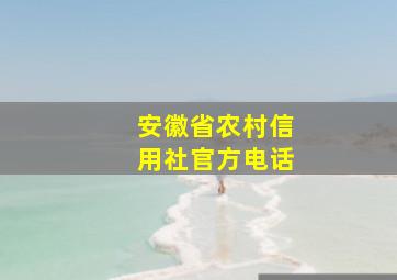 安徽省农村信用社官方电话