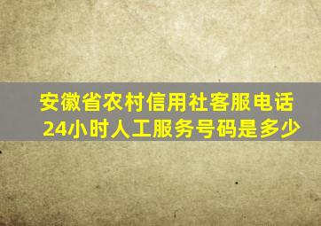 安徽省农村信用社客服电话24小时人工服务号码是多少