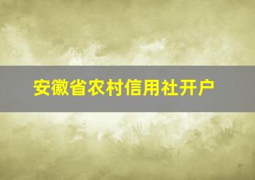 安徽省农村信用社开户