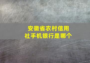 安徽省农村信用社手机银行是哪个