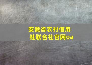 安徽省农村信用社联合社官网oa