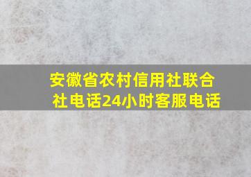 安徽省农村信用社联合社电话24小时客服电话