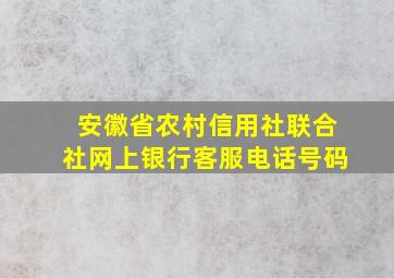 安徽省农村信用社联合社网上银行客服电话号码