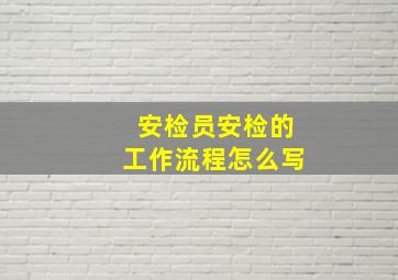 安检员安检的工作流程怎么写