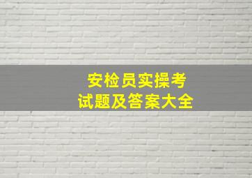 安检员实操考试题及答案大全