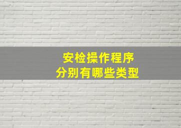 安检操作程序分别有哪些类型