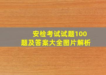 安检考试试题100题及答案大全图片解析