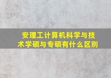 安理工计算机科学与技术学硕与专硕有什么区别