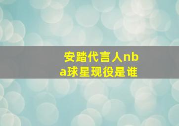 安踏代言人nba球星现役是谁