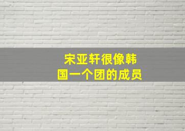 宋亚轩很像韩国一个团的成员