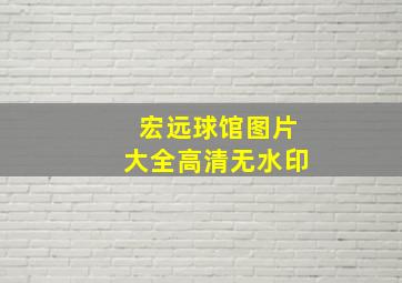 宏远球馆图片大全高清无水印