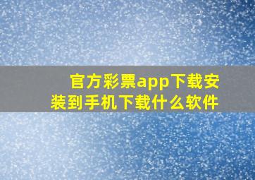 官方彩票app下载安装到手机下载什么软件