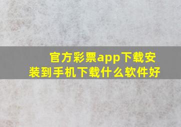 官方彩票app下载安装到手机下载什么软件好