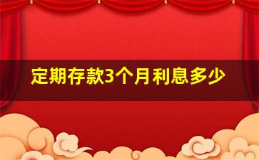 定期存款3个月利息多少