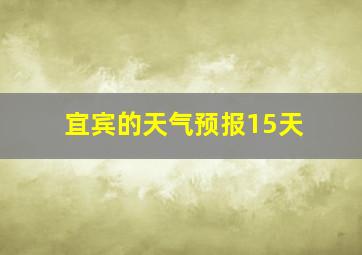 宜宾的天气预报15天