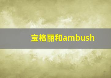 宝格丽和ambush