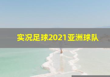 实况足球2021亚洲球队