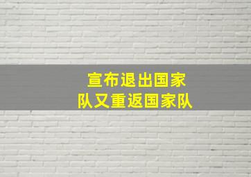 宣布退出国家队又重返国家队