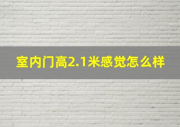 室内门高2.1米感觉怎么样