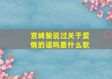 宫崎骏说过关于爱情的话吗是什么歌