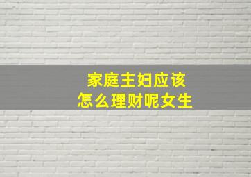 家庭主妇应该怎么理财呢女生