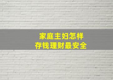 家庭主妇怎样存钱理财最安全