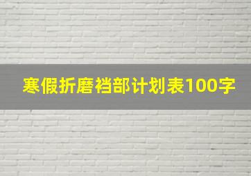 寒假折磨裆部计划表100字