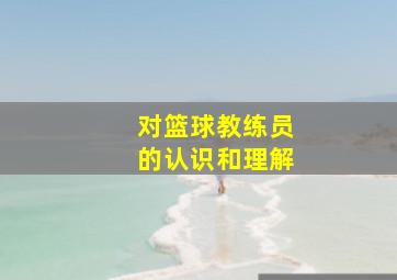 对篮球教练员的认识和理解