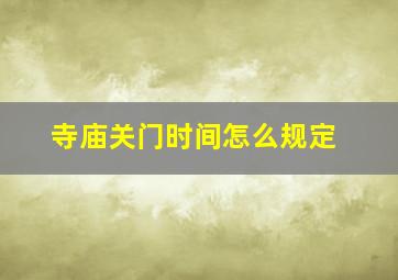 寺庙关门时间怎么规定