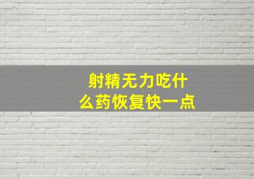 射精无力吃什么药恢复快一点