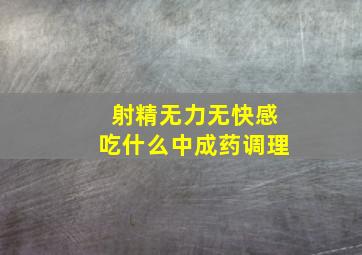 射精无力无快感吃什么中成药调理