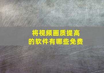 将视频画质提高的软件有哪些免费