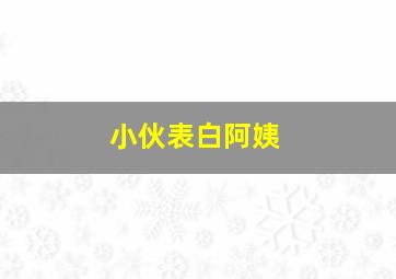 小伙表白阿姨