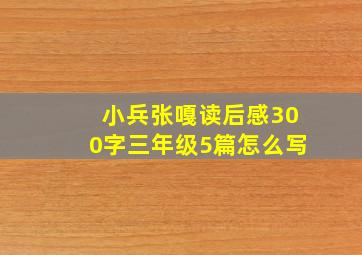 小兵张嘎读后感300字三年级5篇怎么写