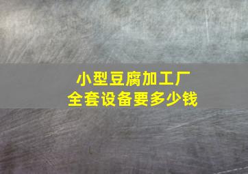 小型豆腐加工厂全套设备要多少钱