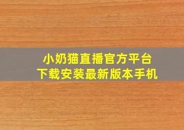 小奶猫直播官方平台下载安装最新版本手机