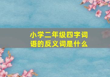 小学二年级四字词语的反义词是什么